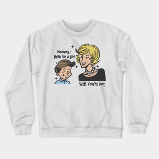 Mommy I think I'm a Girl - Well You're Not Crewneck Sweatshirt